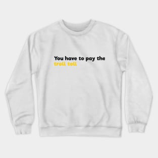 You have to pay the troll toll Crewneck Sweatshirt